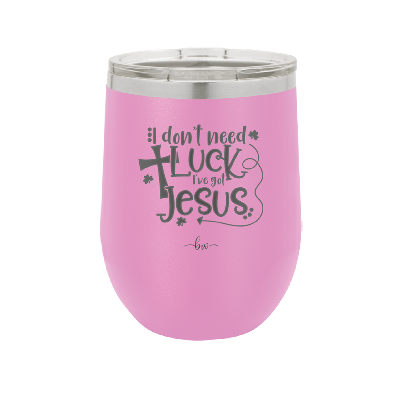 I Don't Need Luck I've Got Jesus - Laser Engraved Stainless Steel Drinkware - 1824 -