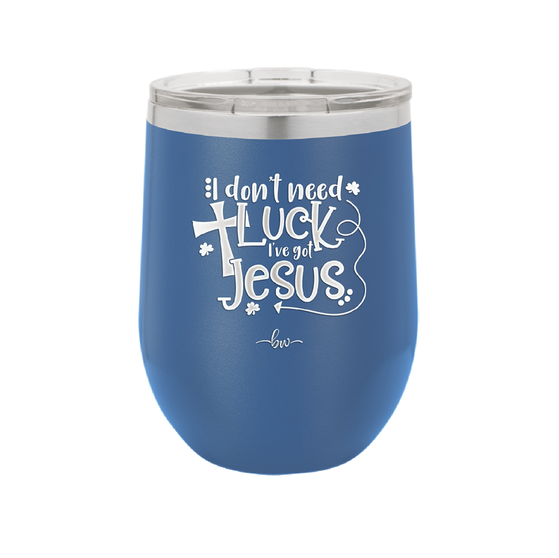 I Don't Need Luck I've Got Jesus - Laser Engraved Stainless Steel Drinkware - 1824 -