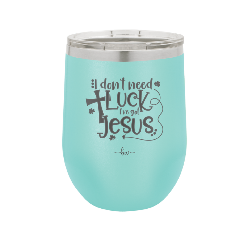 I Don't Need Luck I've Got Jesus - Laser Engraved Stainless Steel Drinkware - 1824 -