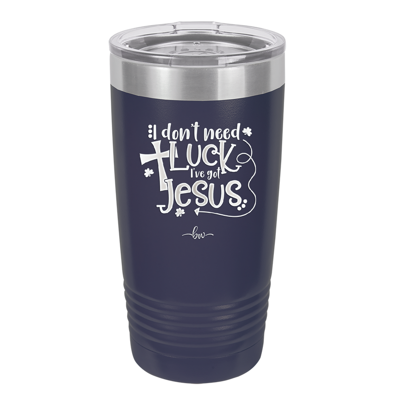 I Don't Need Luck I've Got Jesus - Laser Engraved Stainless Steel Drinkware - 1824 -