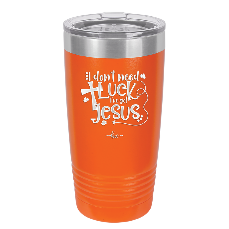 I Don't Need Luck I've Got Jesus - Laser Engraved Stainless Steel Drinkware - 1824 -