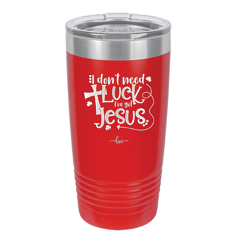 I Don't Need Luck I've Got Jesus - Laser Engraved Stainless Steel Drinkware - 1824 -