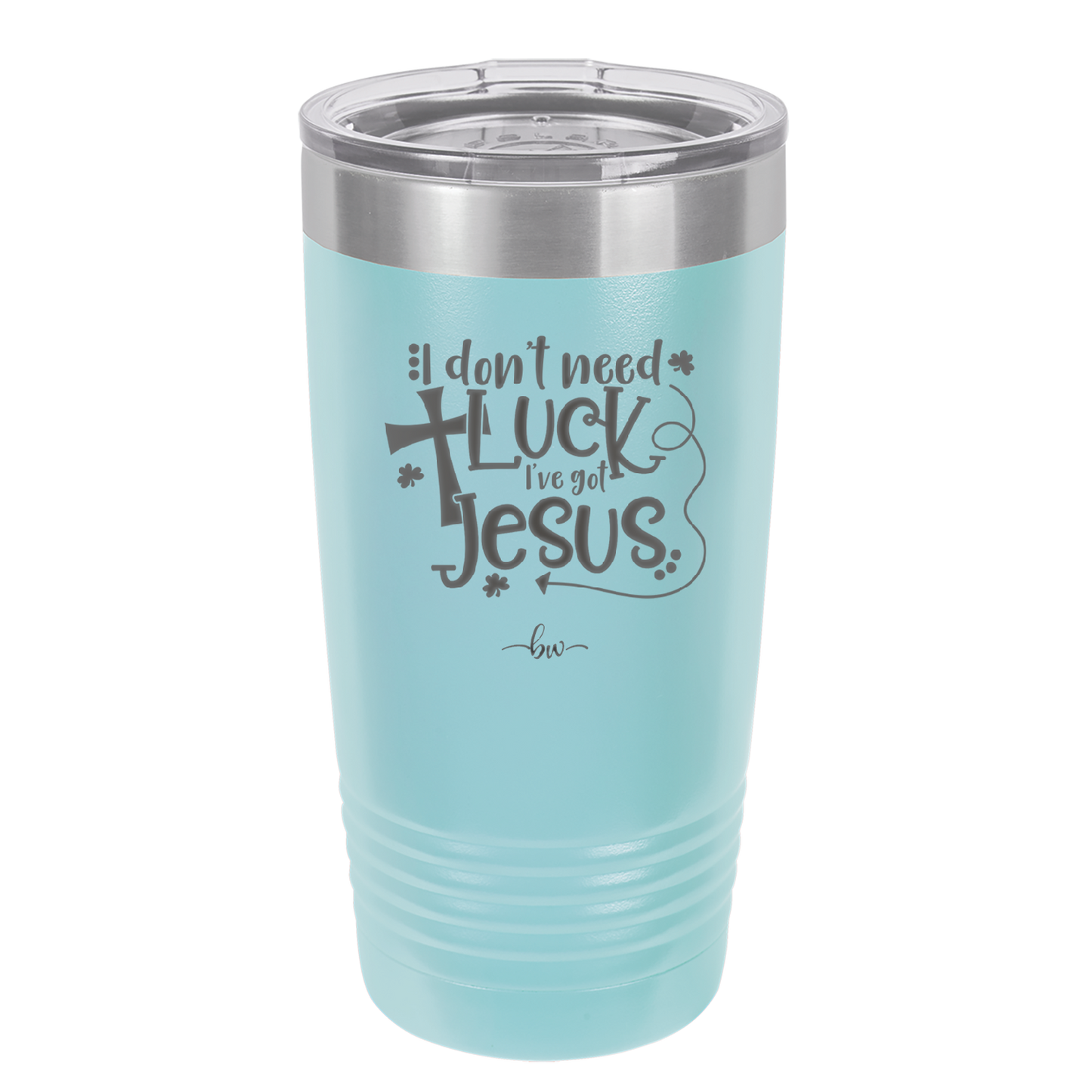 I Don't Need Luck I've Got Jesus - Laser Engraved Stainless Steel Drinkware - 1824 -