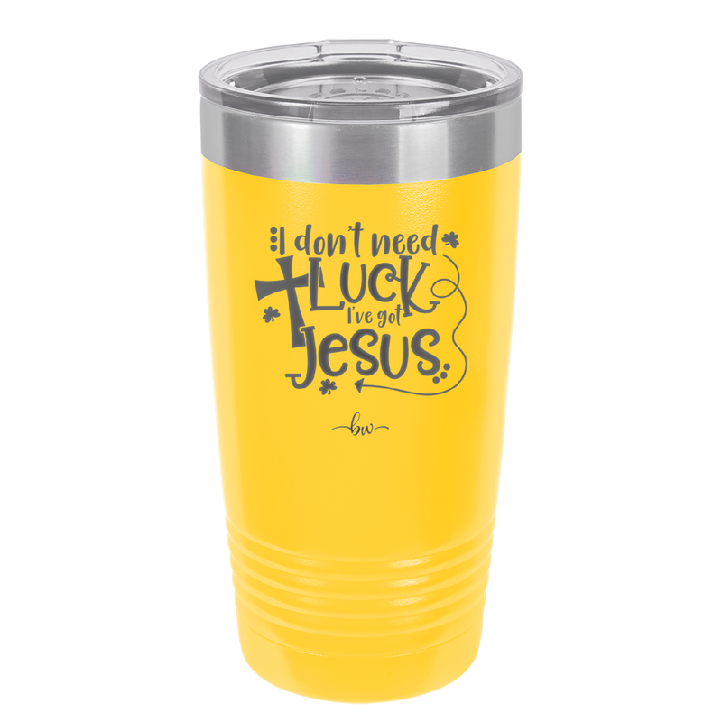 I Don't Need Luck I've Got Jesus - Laser Engraved Stainless Steel Drinkware - 1824 -