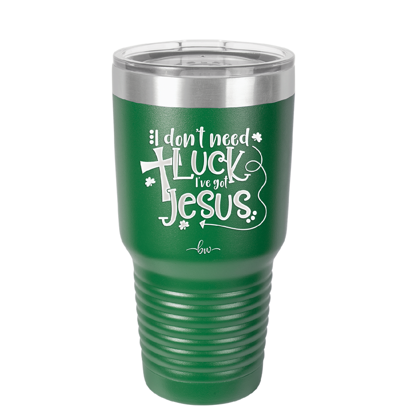 I Don't Need Luck I've Got Jesus - Laser Engraved Stainless Steel Drinkware - 1824 -