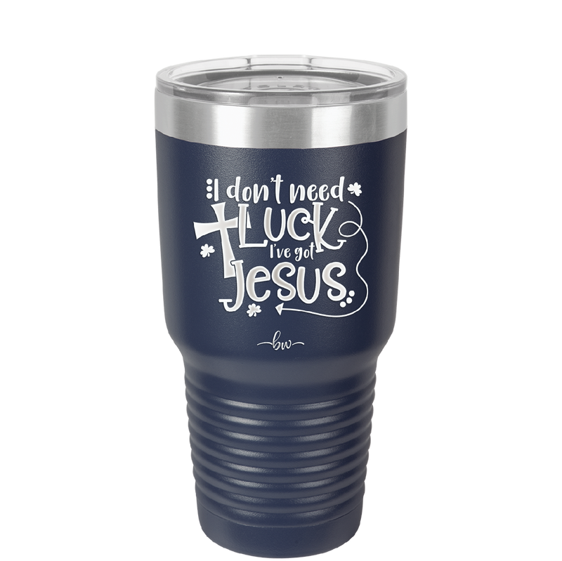 I Don't Need Luck I've Got Jesus - Laser Engraved Stainless Steel Drinkware - 1824 -