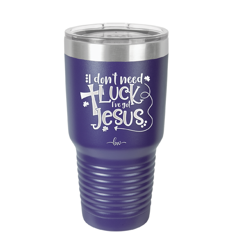 I Don't Need Luck I've Got Jesus - Laser Engraved Stainless Steel Drinkware - 1824 -