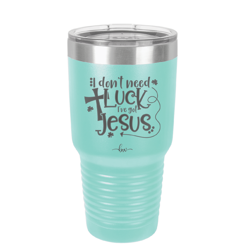 I Don't Need Luck I've Got Jesus - Laser Engraved Stainless Steel Drinkware - 1824 -