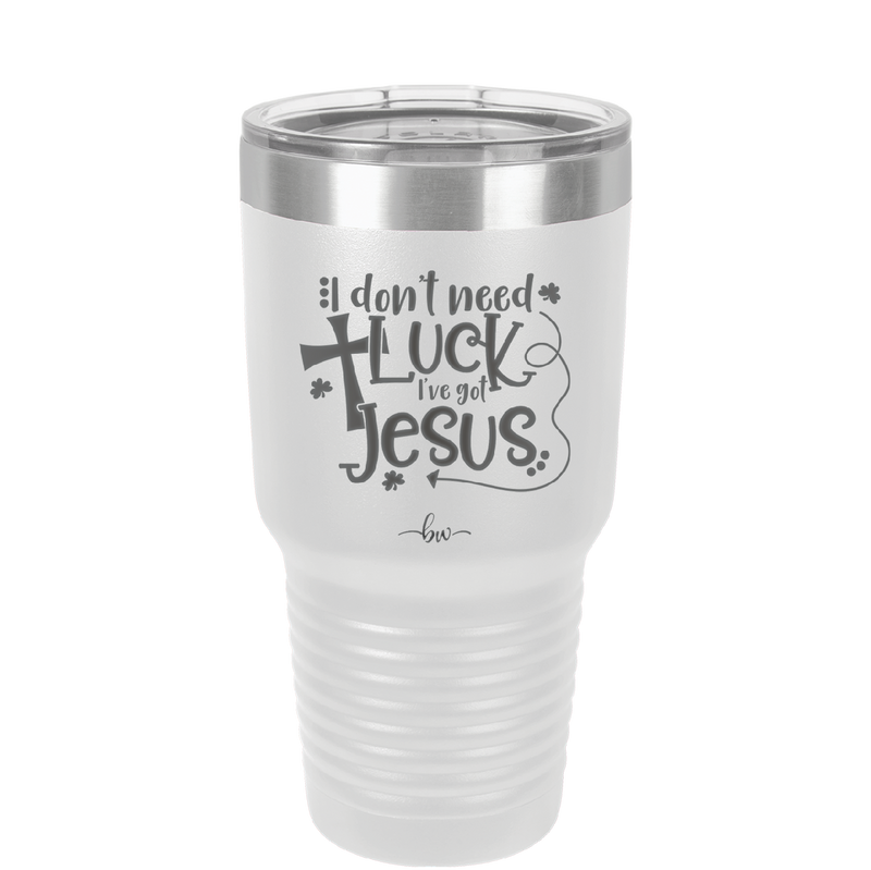 I Don't Need Luck I've Got Jesus - Laser Engraved Stainless Steel Drinkware - 1824 -