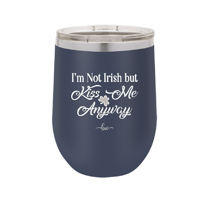 I'm Not Irish But Kiss Me Anyway - Laser Engraved Stainless Steel Drinkware - 1826 -
