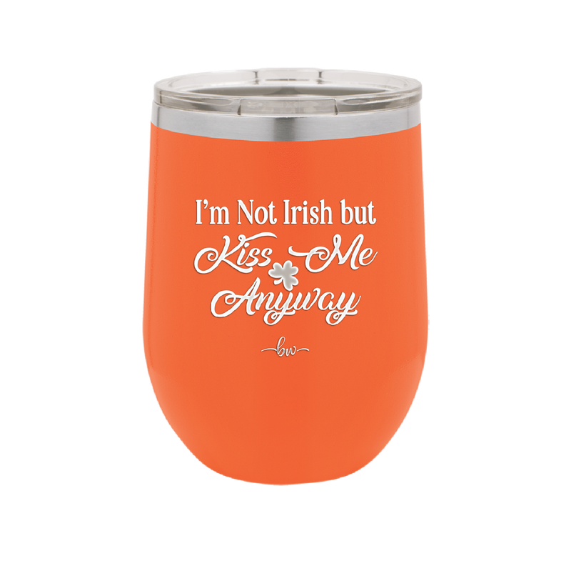I'm Not Irish But Kiss Me Anyway - Laser Engraved Stainless Steel Drinkware - 1826 -