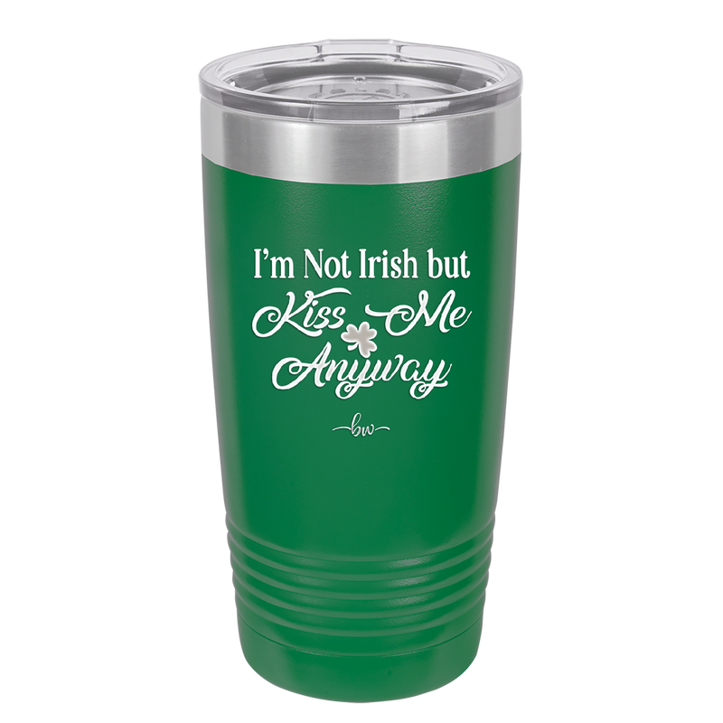 I'm Not Irish But Kiss Me Anyway - Laser Engraved Stainless Steel Drinkware - 1826 -