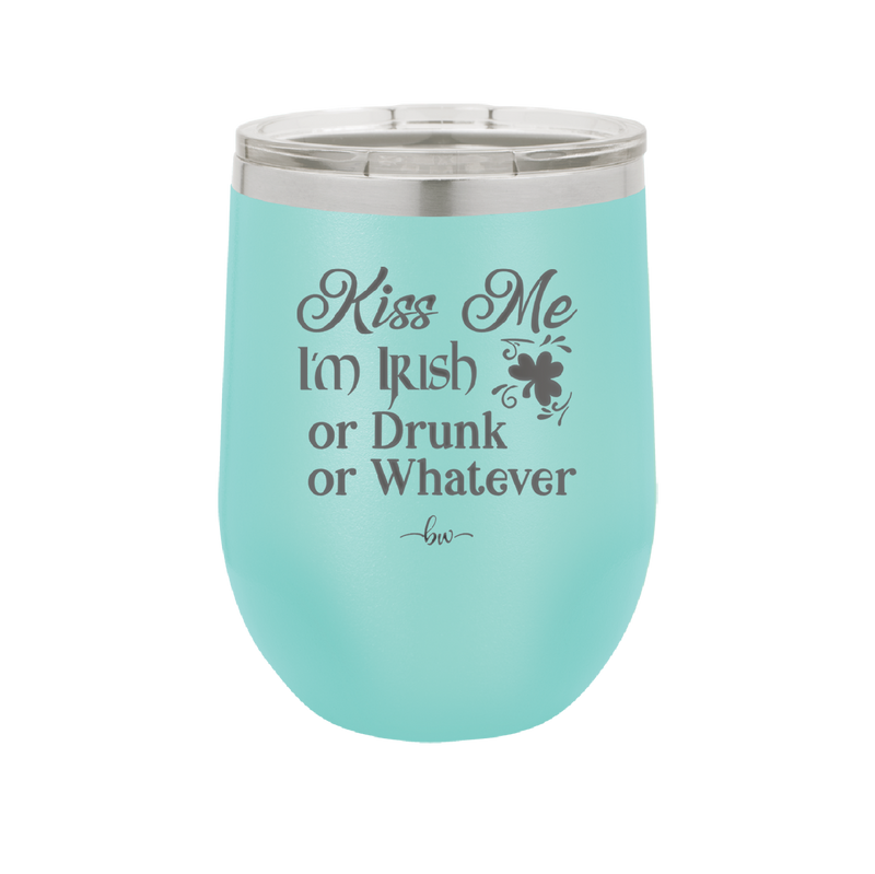 Kiss Me I'm Irish or Drunk or Whatever - Laser Engraved Stainless Steel Drinkware - 1827 -