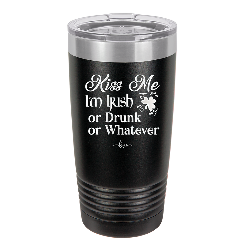 Kiss Me I'm Irish or Drunk or Whatever - Laser Engraved Stainless Steel Drinkware - 1827 -