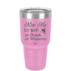 Kiss Me I'm Irish or Drunk or Whatever - Laser Engraved Stainless Steel Drinkware - 1827 -