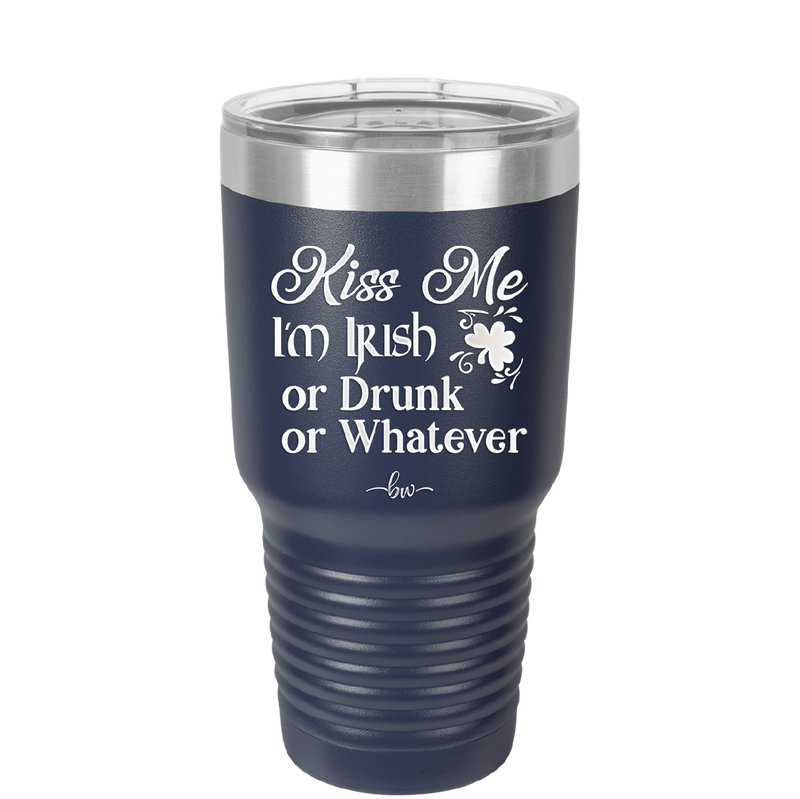 Kiss Me I'm Irish or Drunk or Whatever - Laser Engraved Stainless Steel Drinkware - 1827 -