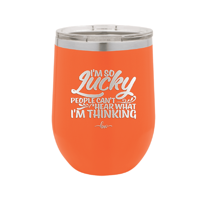 I'm So Lucky People Can't Hear What I'm Thinking - Laser Engraved Stainless Steel Drinkware - 1835 -