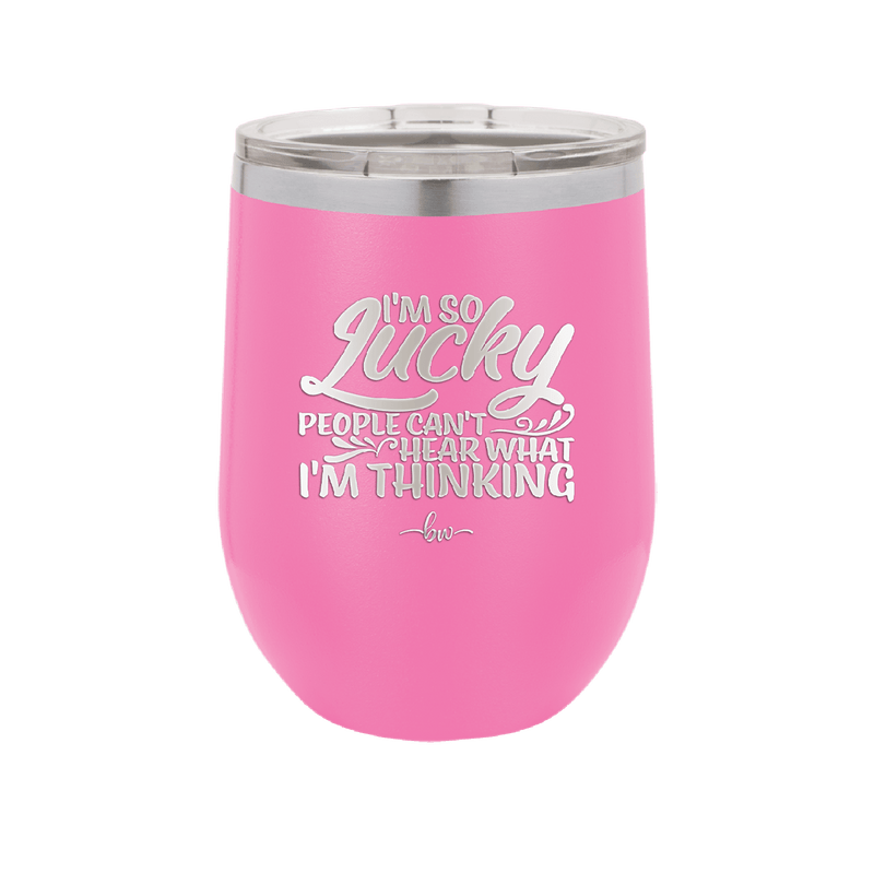 I'm So Lucky People Can't Hear What I'm Thinking - Laser Engraved Stainless Steel Drinkware - 1835 -