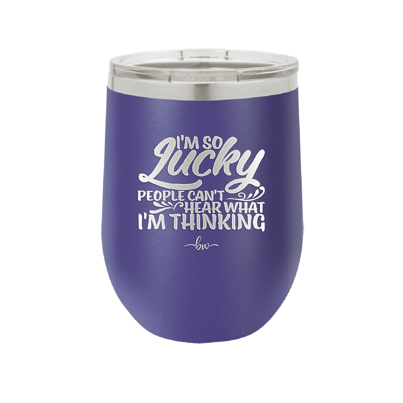 I'm So Lucky People Can't Hear What I'm Thinking - Laser Engraved Stainless Steel Drinkware - 1835 -