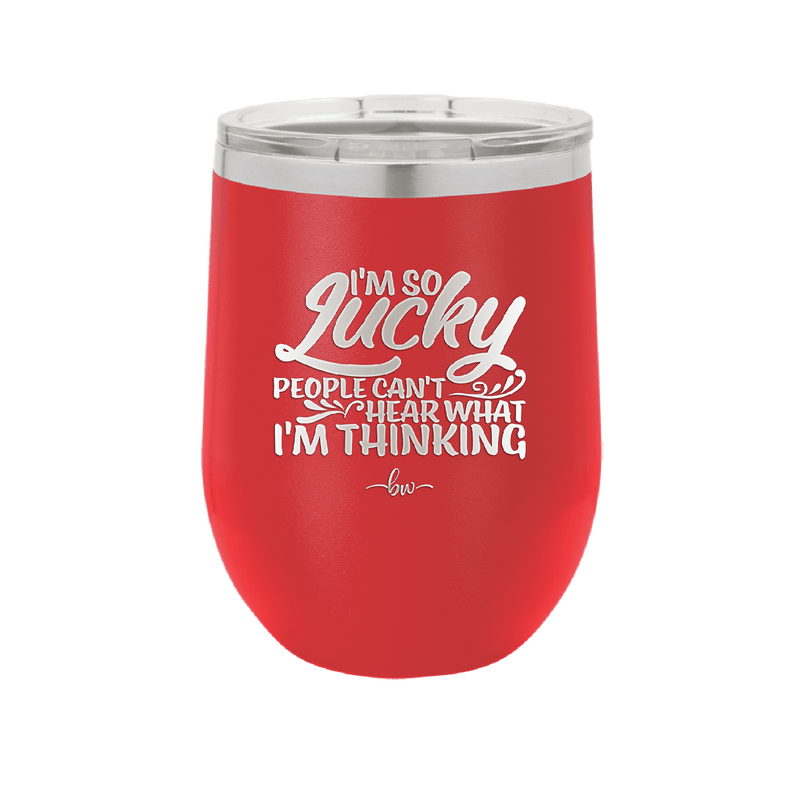 I'm So Lucky People Can't Hear What I'm Thinking - Laser Engraved Stainless Steel Drinkware - 1835 -