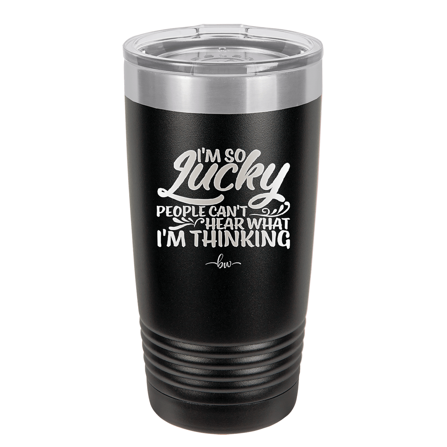 I'm So Lucky People Can't Hear What I'm Thinking - Laser Engraved Stainless Steel Drinkware - 1835 -