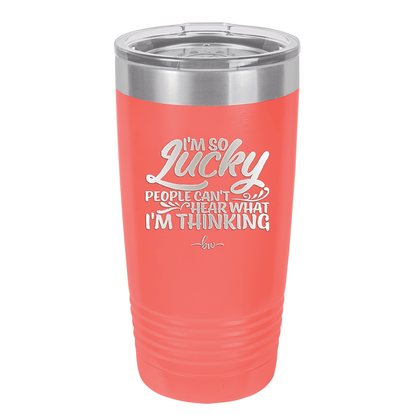 I'm So Lucky People Can't Hear What I'm Thinking - Laser Engraved Stainless Steel Drinkware - 1835 -