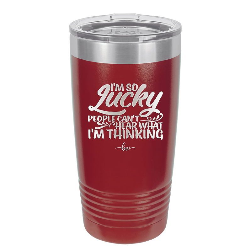 I'm So Lucky People Can't Hear What I'm Thinking - Laser Engraved Stainless Steel Drinkware - 1835 -