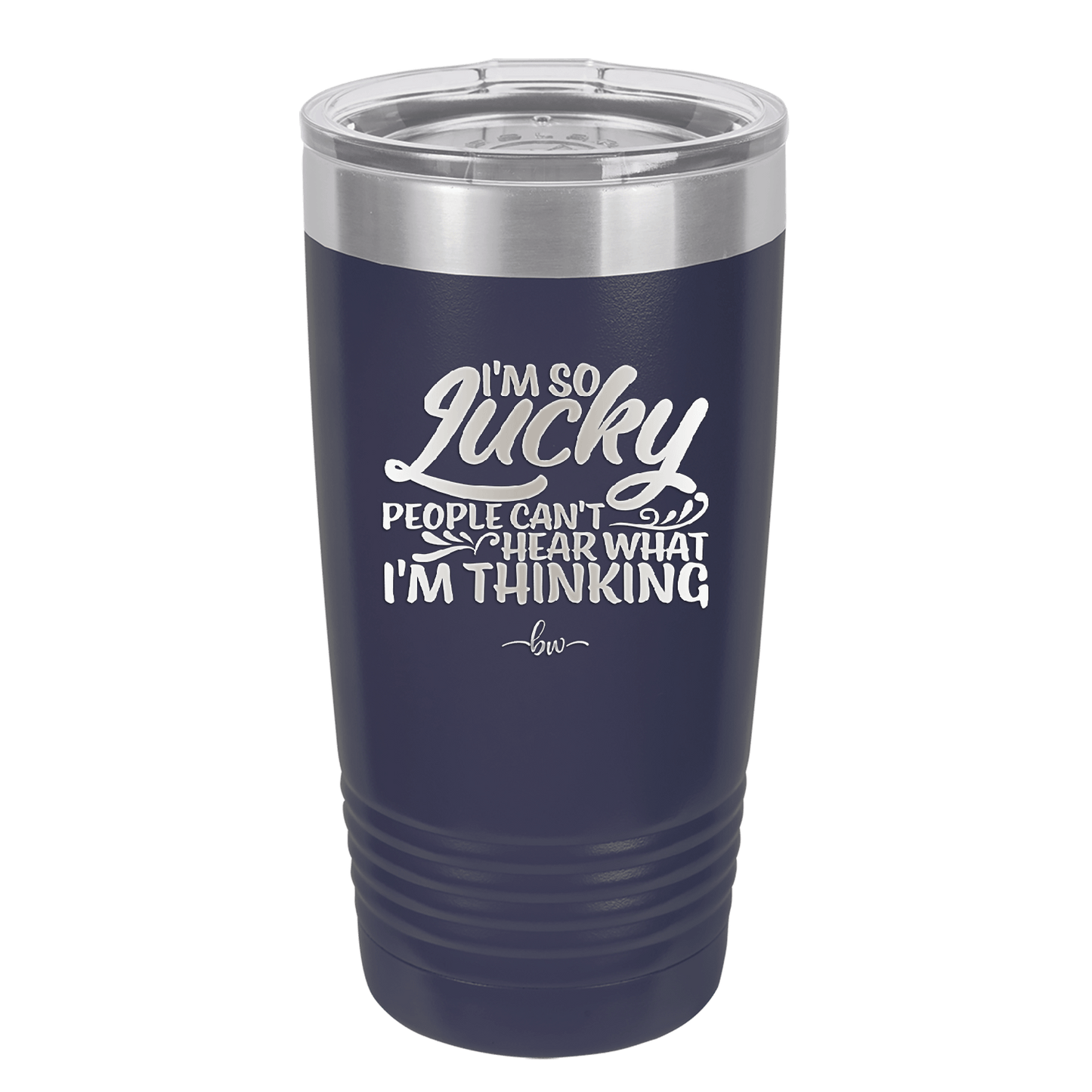 I'm So Lucky People Can't Hear What I'm Thinking - Laser Engraved Stainless Steel Drinkware - 1835 -