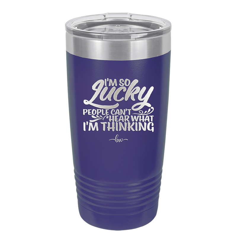 I'm So Lucky People Can't Hear What I'm Thinking - Laser Engraved Stainless Steel Drinkware - 1835 -