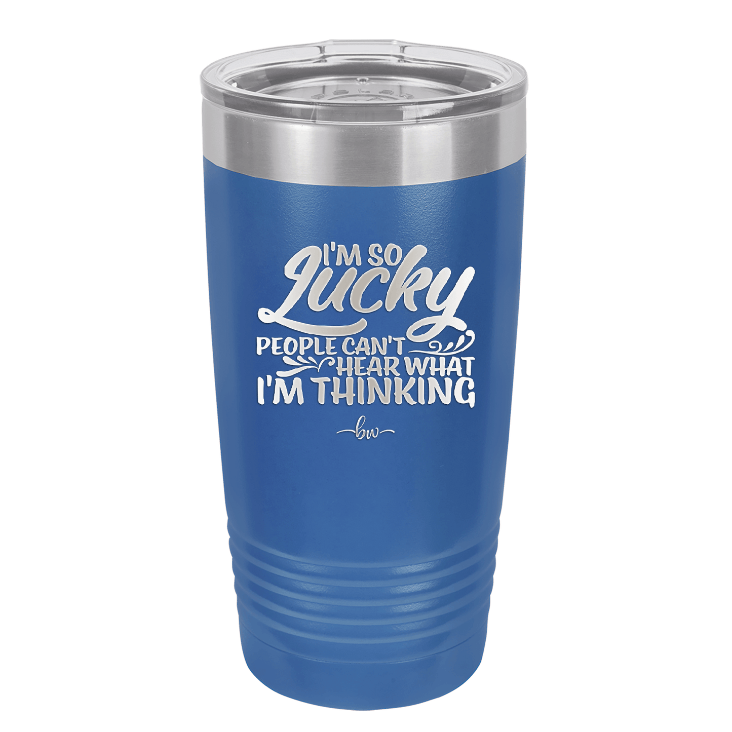 I'm So Lucky People Can't Hear What I'm Thinking - Laser Engraved Stainless Steel Drinkware - 1835 -