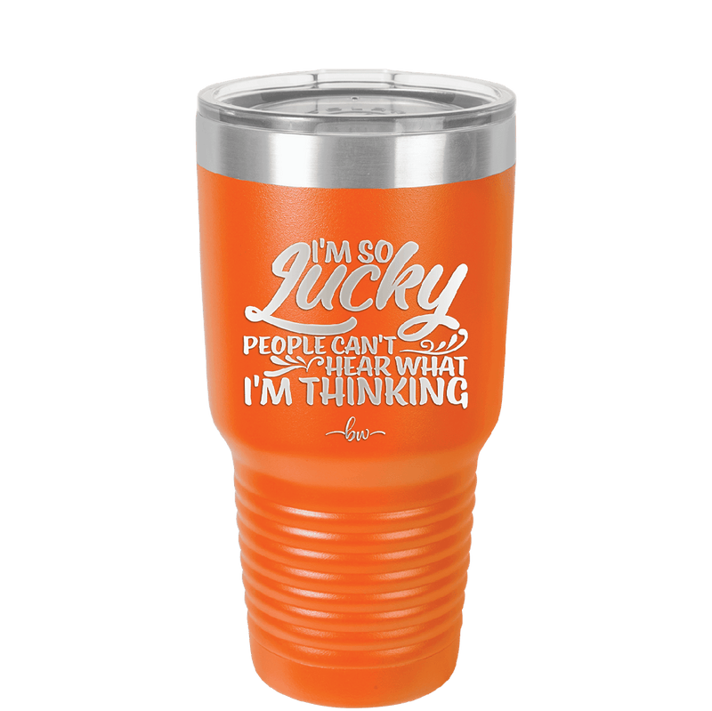 I'm So Lucky People Can't Hear What I'm Thinking - Laser Engraved Stainless Steel Drinkware - 1835 -