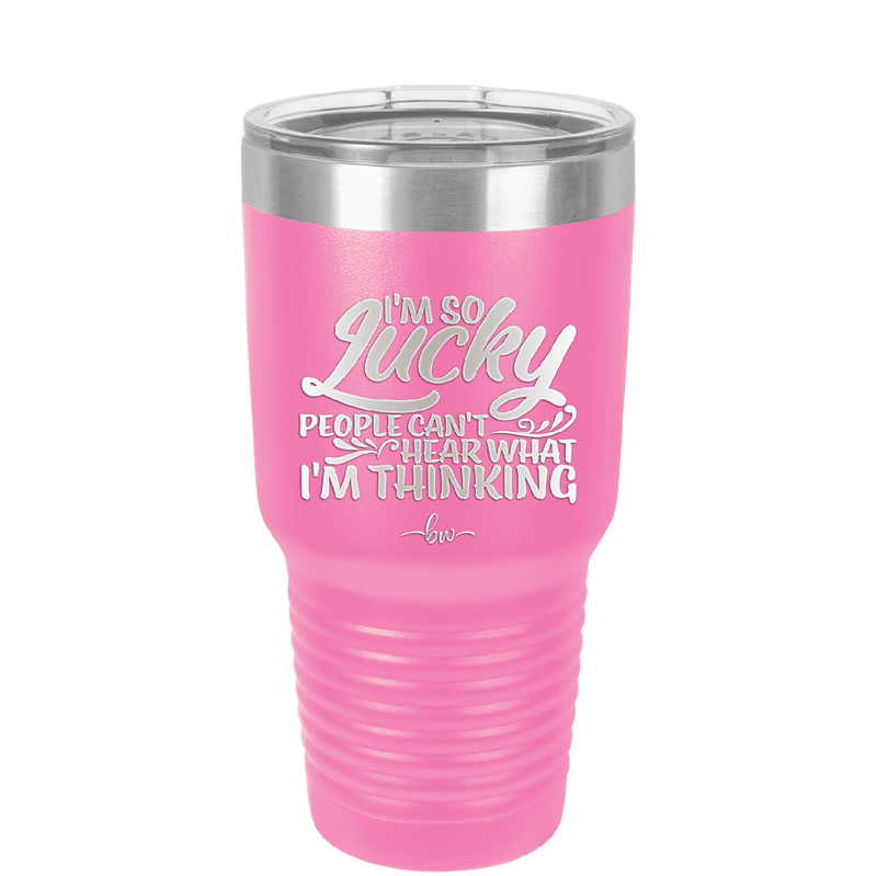 I'm So Lucky People Can't Hear What I'm Thinking - Laser Engraved Stainless Steel Drinkware - 1835 -