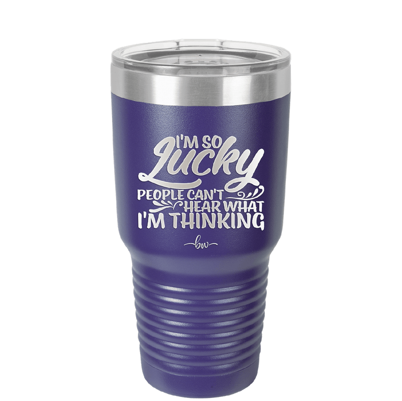 I'm So Lucky People Can't Hear What I'm Thinking - Laser Engraved Stainless Steel Drinkware - 1835 -