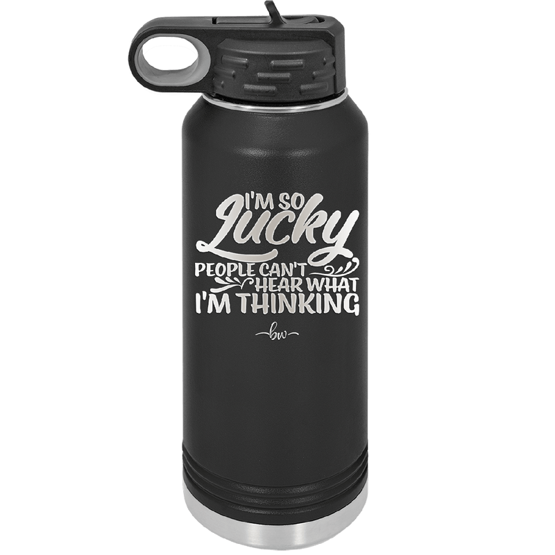 I'm So Lucky People Can't Hear What I'm Thinking - Laser Engraved Stainless Steel Drinkware - 1835 -