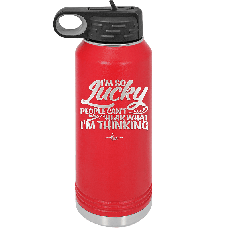 I'm So Lucky People Can't Hear What I'm Thinking - Laser Engraved Stainless Steel Drinkware - 1835 -