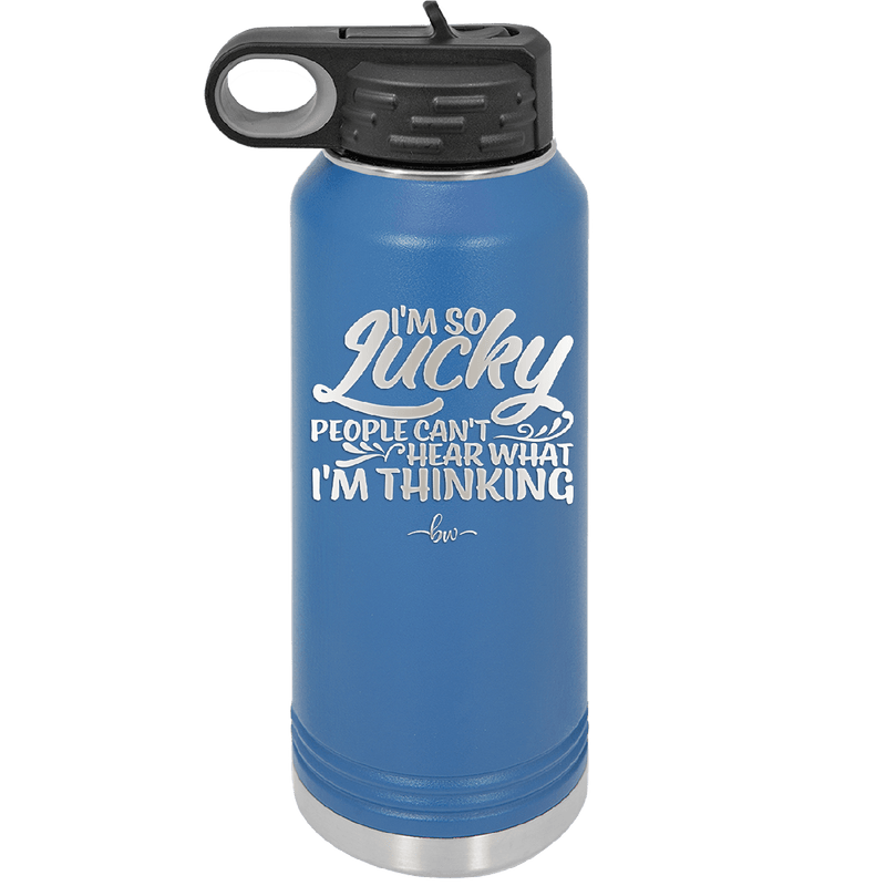 I'm So Lucky People Can't Hear What I'm Thinking - Laser Engraved Stainless Steel Drinkware - 1835 -