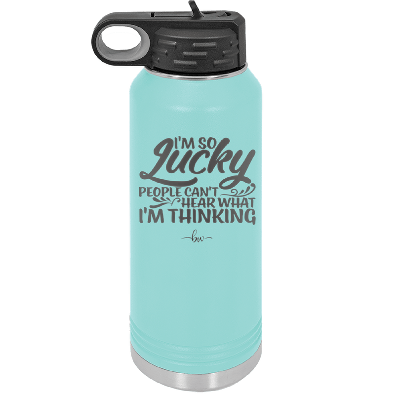 I'm So Lucky People Can't Hear What I'm Thinking - Laser Engraved Stainless Steel Drinkware - 1835 -