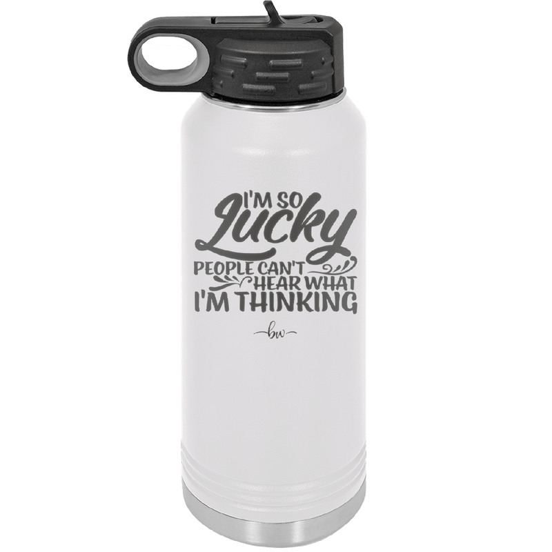 I'm So Lucky People Can't Hear What I'm Thinking - Laser Engraved Stainless Steel Drinkware - 1835 -