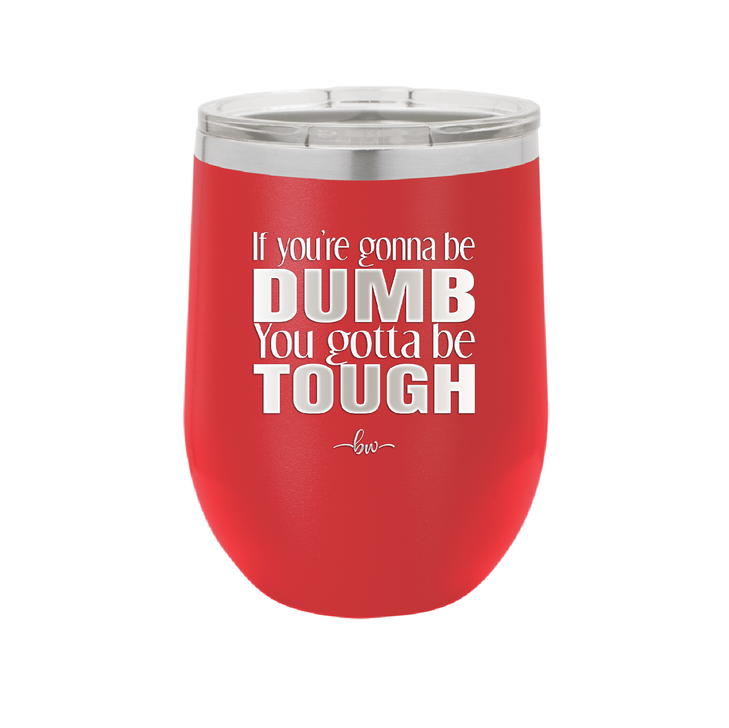 If You're Gonna be Dumb You Gotta be Tough - Laser Engraved Stainless Steel Drinkware - 1839 -