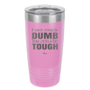 If You're Gonna be Dumb You Gotta be Tough - Laser Engraved Stainless Steel Drinkware - 1839 -