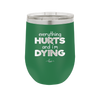 Everything Hurts and I'm Dying - Laser Engraved Stainless Steel Drinkware - 1841 -