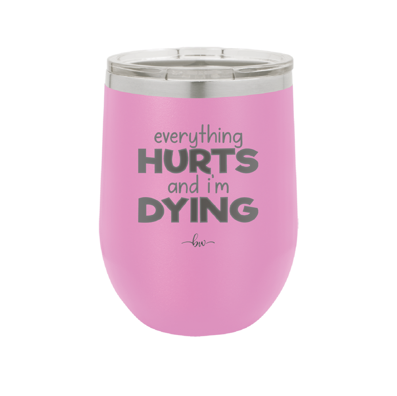 Everything Hurts and I'm Dying - Laser Engraved Stainless Steel Drinkware - 1841 -