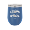 Everything Hurts and I'm Dying - Laser Engraved Stainless Steel Drinkware - 1841 -