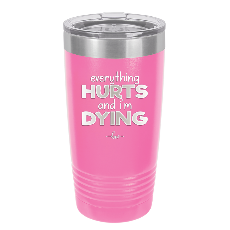 Everything Hurts and I'm Dying - Laser Engraved Stainless Steel Drinkware - 1841 -