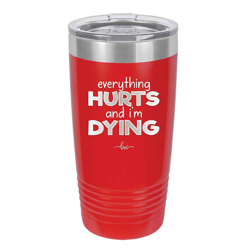 Everything Hurts and I'm Dying - Laser Engraved Stainless Steel Drinkware - 1841 -