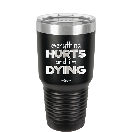 Everything Hurts and I'm Dying - Laser Engraved Stainless Steel Drinkware - 1841 -
