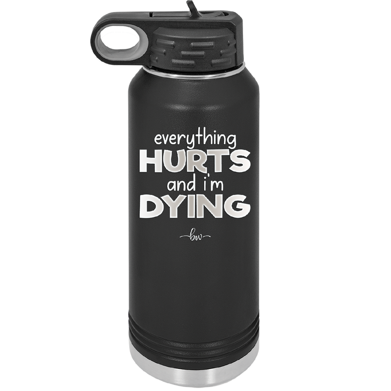 Everything Hurts and I'm Dying - Laser Engraved Stainless Steel Drinkware - 1841 -