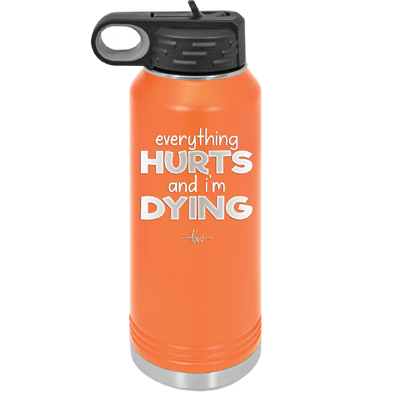 Everything Hurts and I'm Dying - Laser Engraved Stainless Steel Drinkware - 1841 -