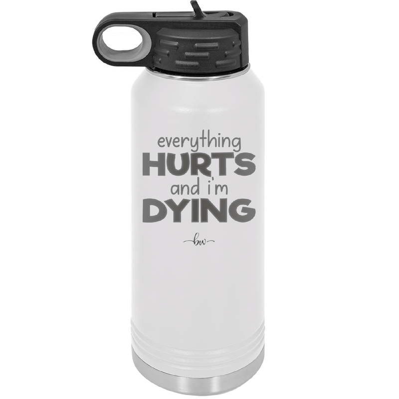 Everything Hurts and I'm Dying - Laser Engraved Stainless Steel Drinkware - 1841 -