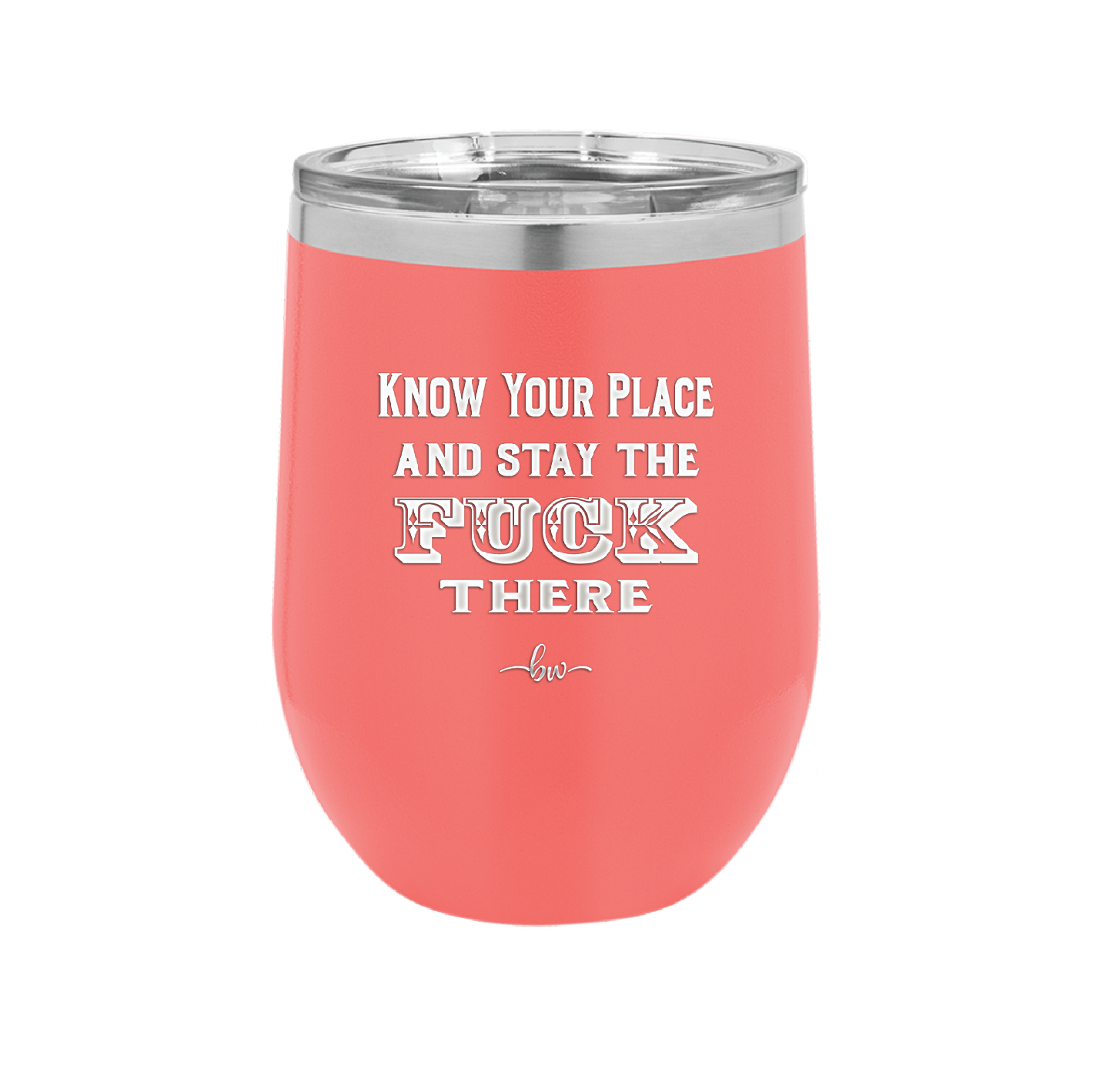 Know Your Place and Stay the Fuck There - Laser Engraved Stainless Steel Drinkware - 1842 -